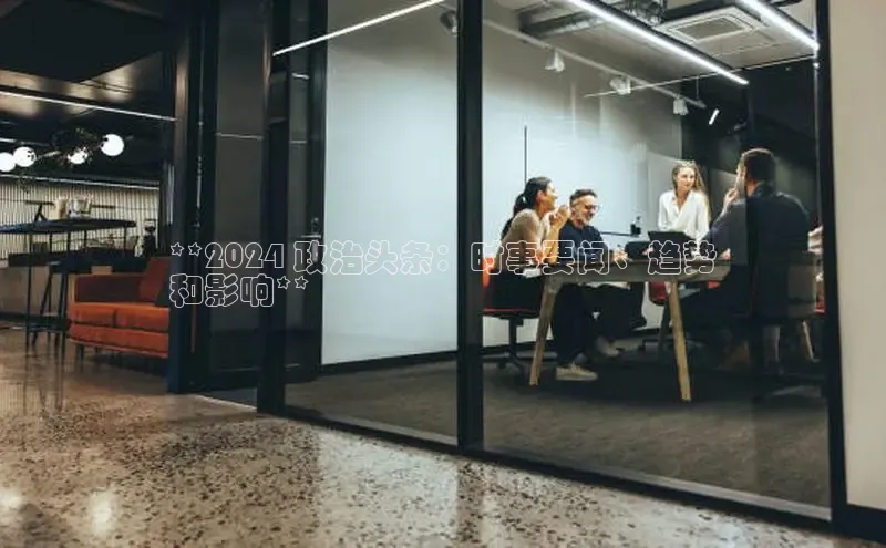 EON4招商视觉中国**2024 政治头条：时事要闻、趋势
和影响**