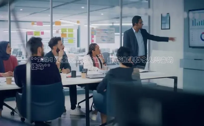 意昂4官网每日互动**2024 年重大航天新闻：最新进展和令人兴奋的
使命**