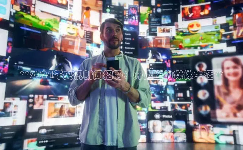 意昂4登录慧博云通**2024年央视新闻招聘：开启你的媒体生涯**