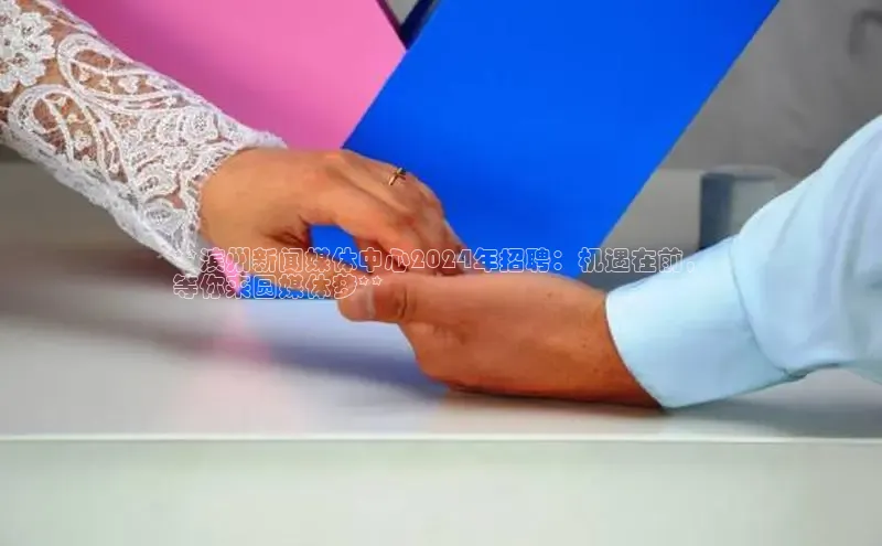EON体育4百度人工翻译**滨州新闻媒体中心2024年招聘：机遇在前，
等你来圆媒体梦**