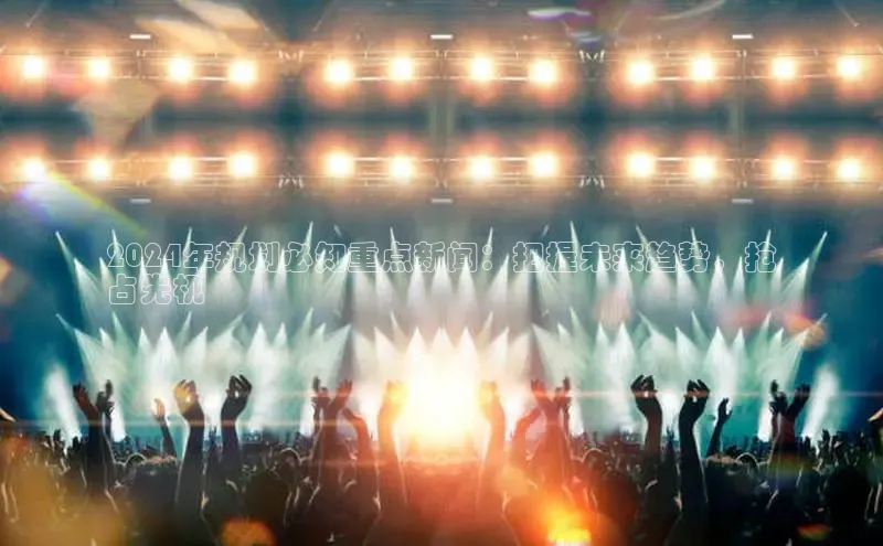 EON4代理知乎2024年规划必知重点新闻：把握未来趋势，抢
占先机